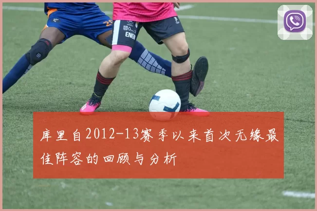 库里自2012-13赛季以来首次无缘最佳阵容的回顾与分析